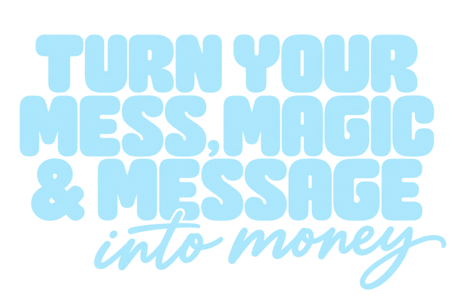 Turn your mess, magic & message into money